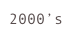 2000’s